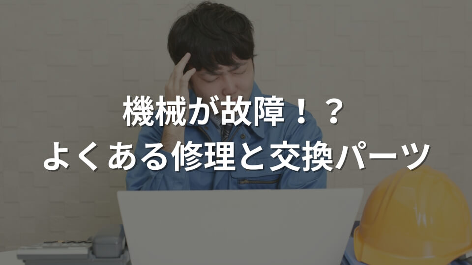 機械が故障！？よくある修理と交換パーツ