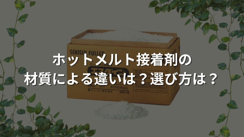 ホットメルト接着剤の材質による違いは？選び方は？
